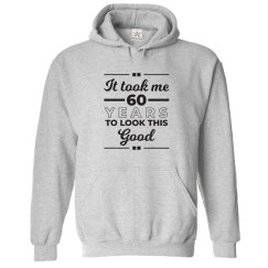 It look Me 60 years To Look This Good Funny Print Unisex Kids & Adult Pullover Hoodie									